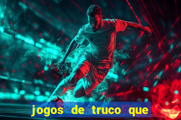 jogos de truco que ganha dinheiro